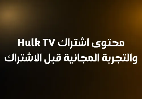 محتوى اشتراك Hulk TV والتجربة المجانية قبل الاشتراك