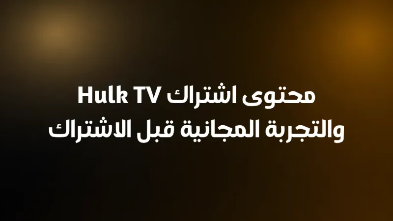 محتوى اشتراك Hulk TV والتجربة المجانية قبل الاشتراك